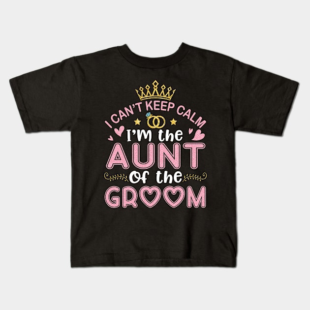 I Can't Keep Calm I'm The Aunt Of The Groom Husband Wife Kids T-Shirt by joandraelliot